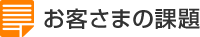 お客さまの課題