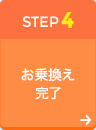 STEP4 お乗換え完了