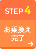 STEP4 お乗換え完了