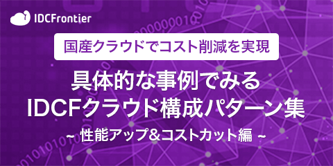 国産クラウドでコスト削減を実現 具体的な事例でみるIDCFクラウド構成パターン集～性能アップ＆コストカット編～資料ダウンロード