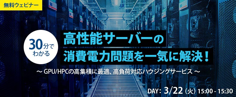 【30分で分かる】高性能サーバーの消費電力問題を一気に解決！～GPU/HPCの高集積に最適、高負荷対応ハウジングサービス～