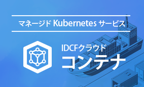 簡単に始められるマネージドKubernetesサービス「IDCFクラウド コンテナ」