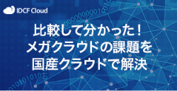 比較して分かった!メガクラウドの課題を国産クラウドで解決